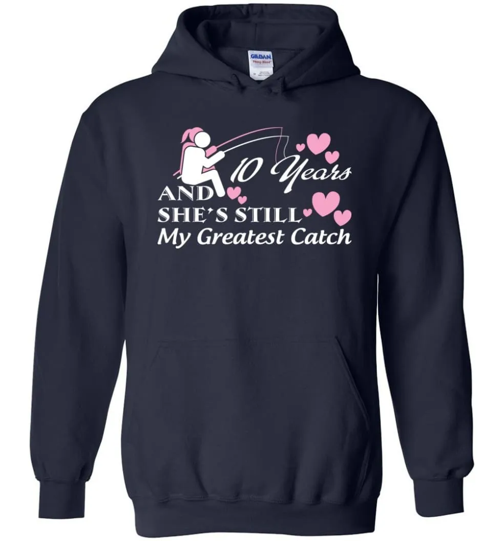 10 Years Anniversary She Still My Greatest Catch Hoodie