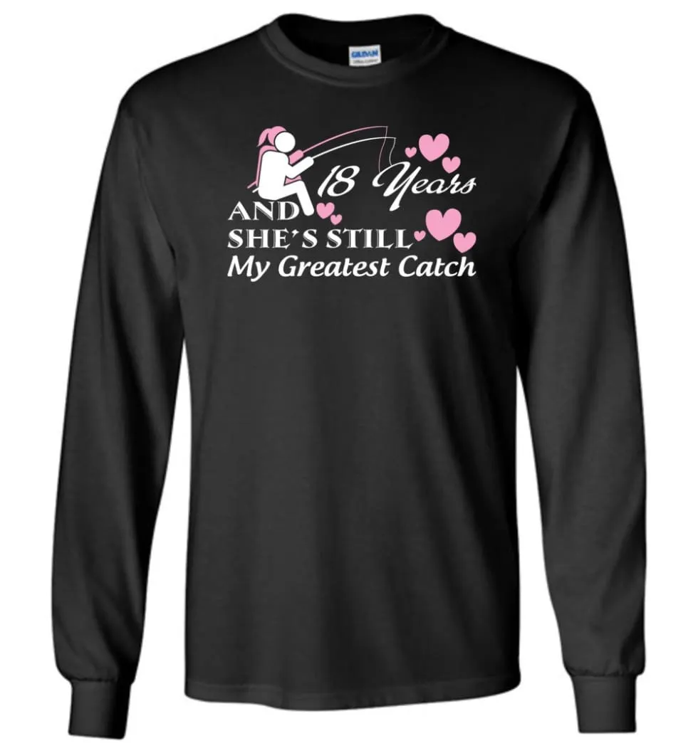 18 Years Anniversary She Still My Greatest Catch Long Sleeve T-Shirt