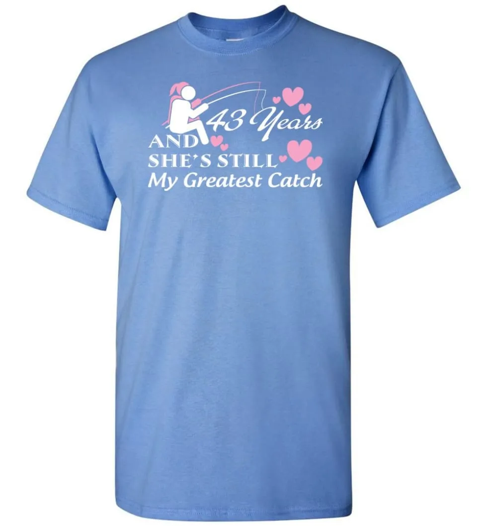 43 Years Anniversary She Still My Greatest Catch T-shirt