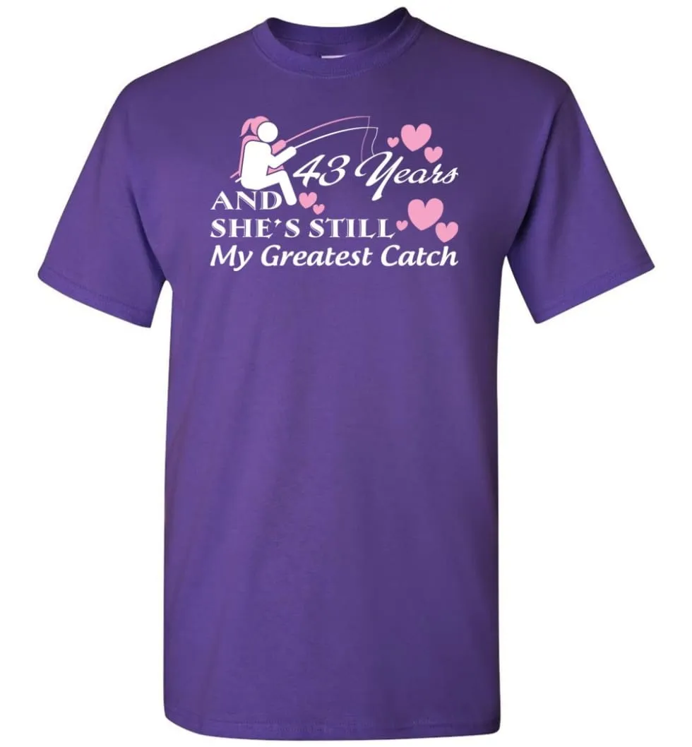 43 Years Anniversary She Still My Greatest Catch T-shirt