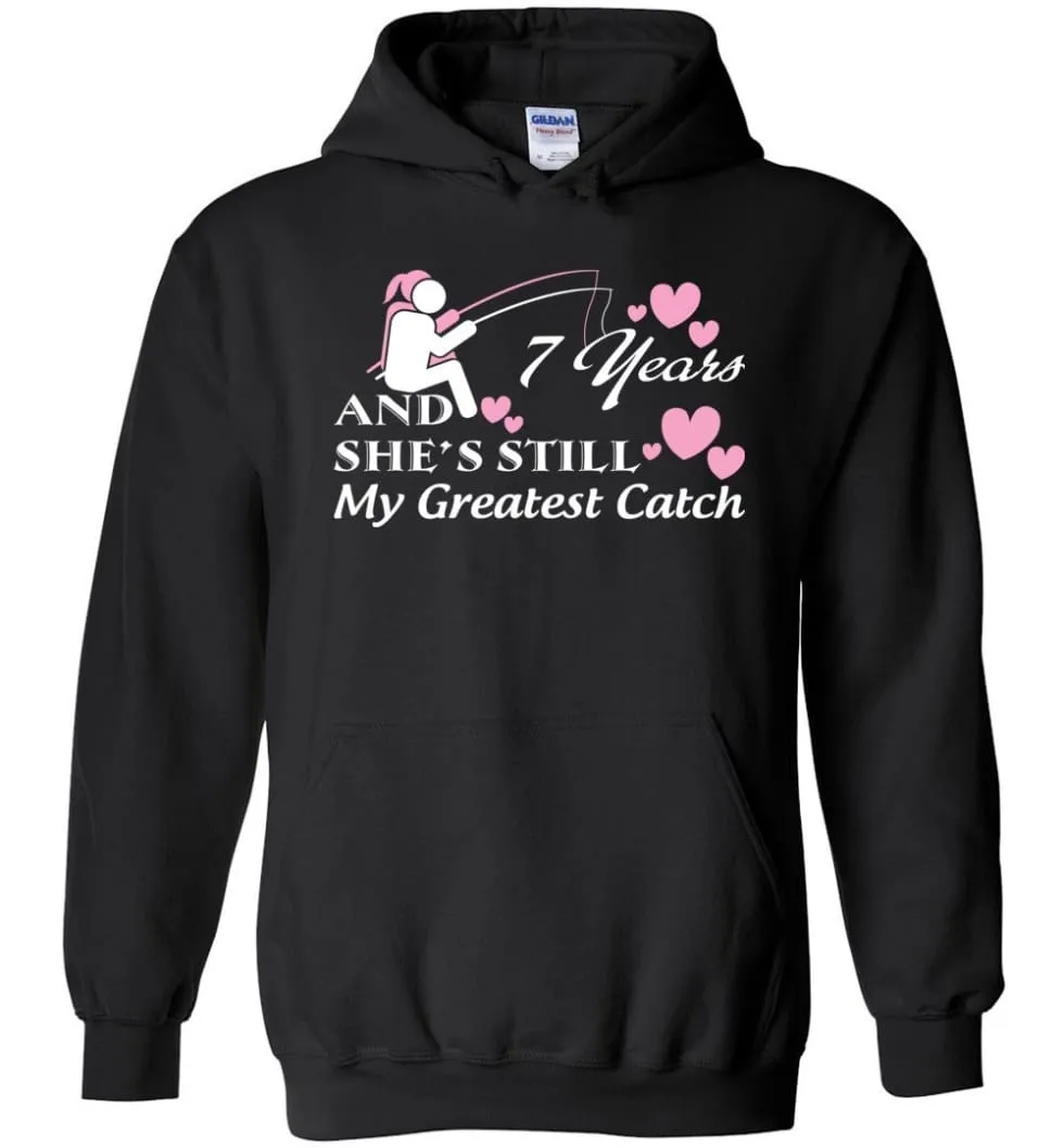 7 Years Anniversary She Still My Greatest Catch Hoodie