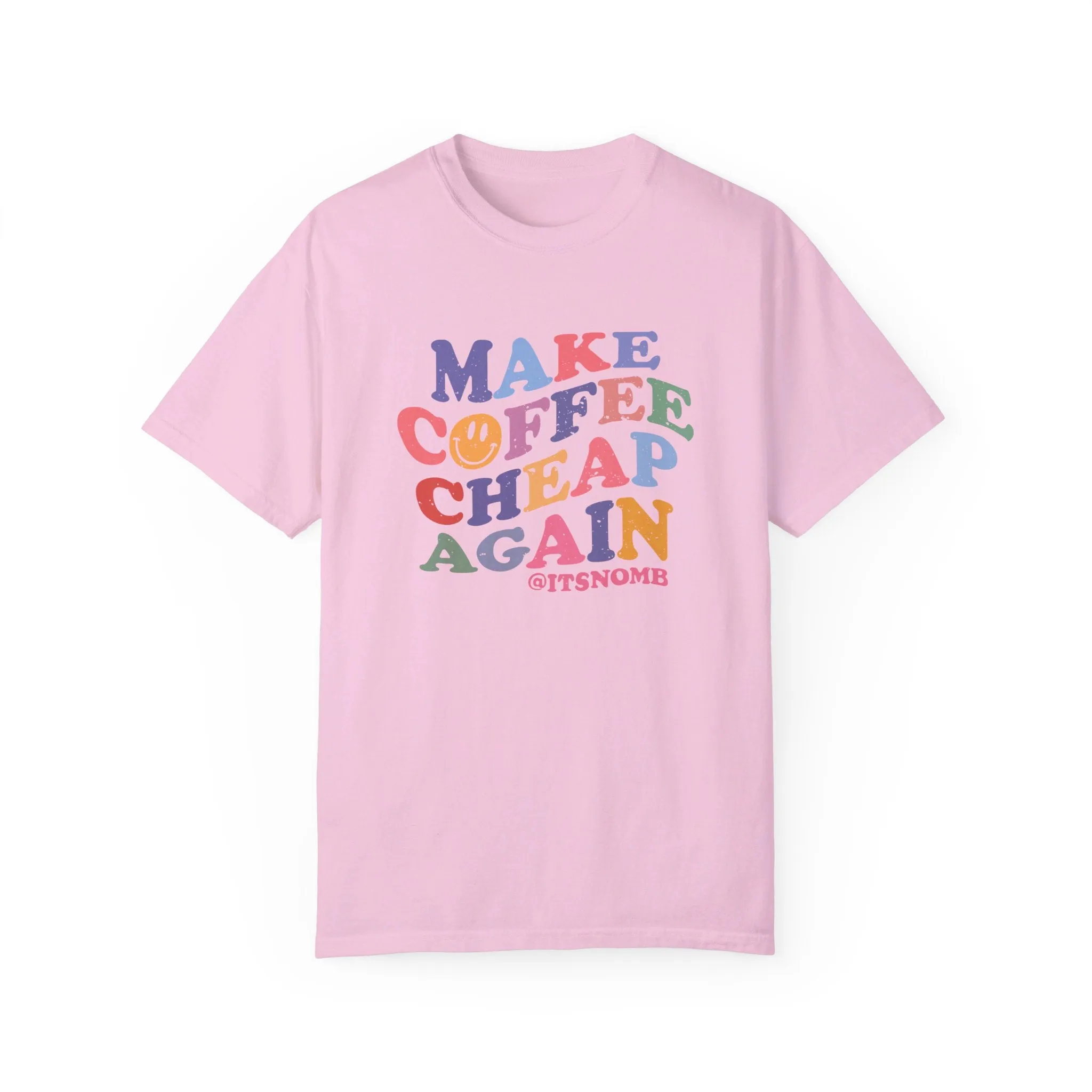 MAKE COFFEE CHEAP AGAIN TEE (COMFORT COLORS)