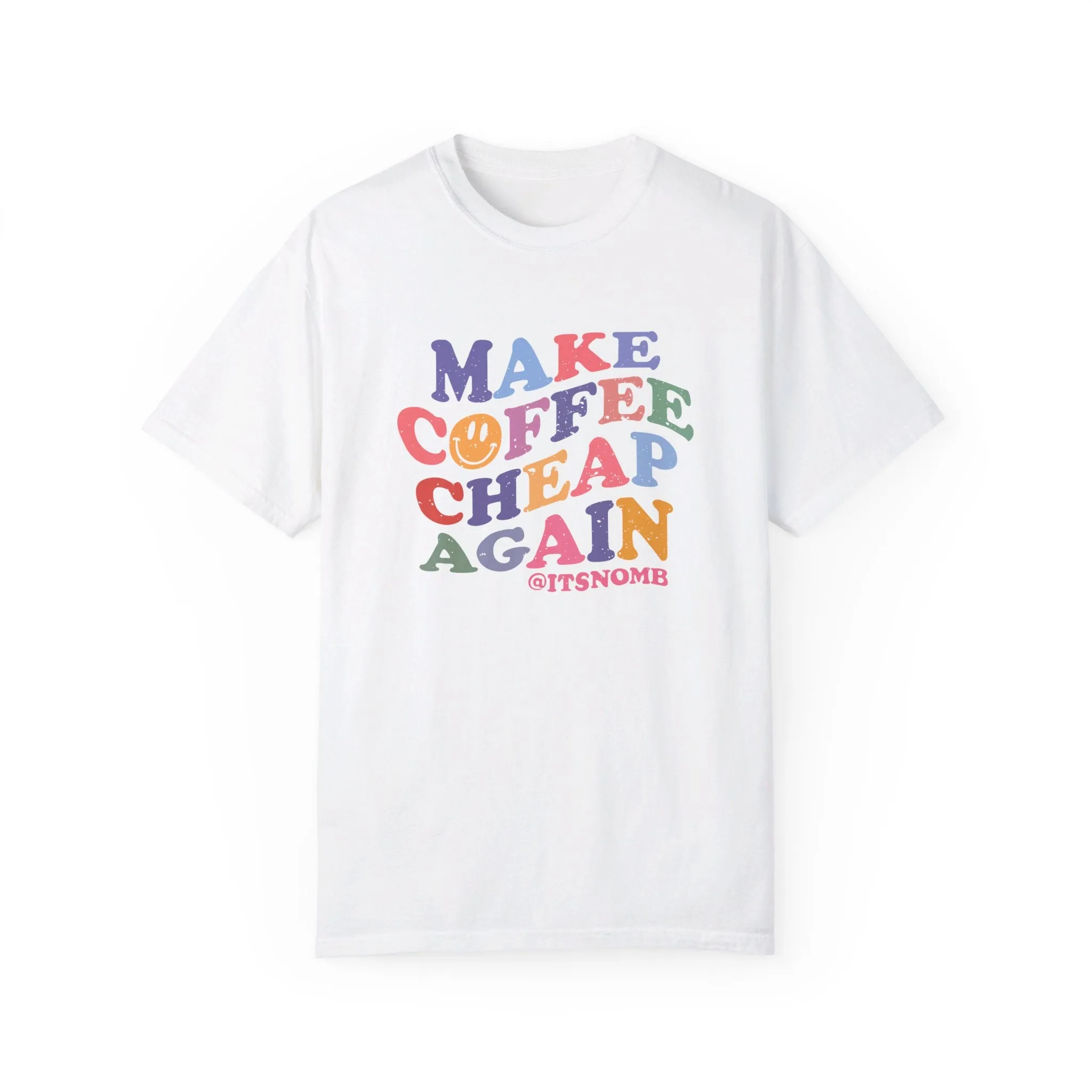 MAKE COFFEE CHEAP AGAIN TEE (COMFORT COLORS)