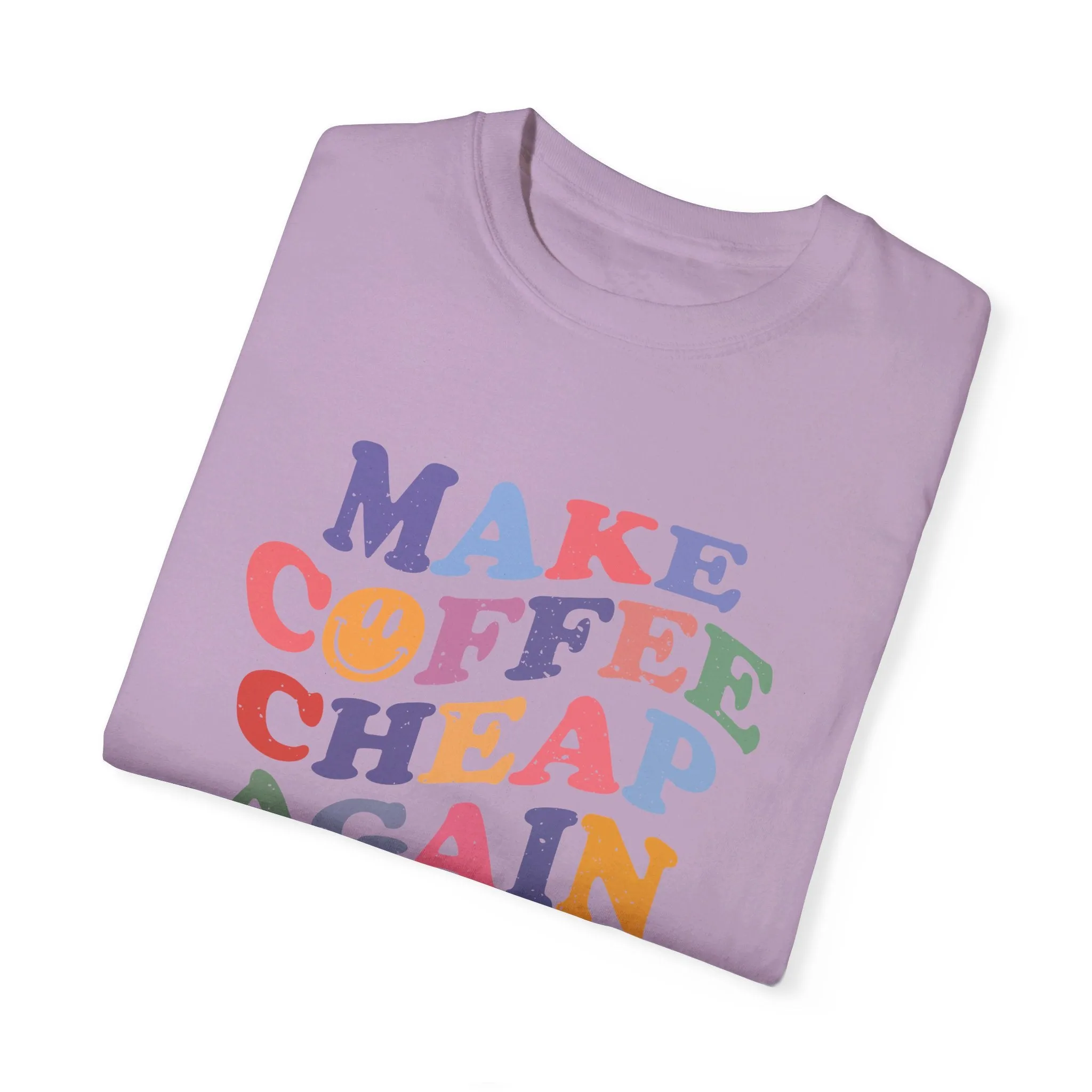 MAKE COFFEE CHEAP AGAIN TEE (COMFORT COLORS)